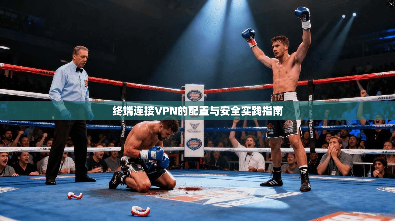 终端连接VPN的配置与安全实践指南  第1张