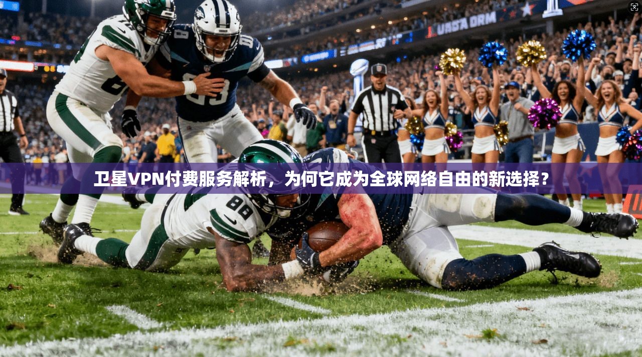 卫星VPN付费服务解析，为何它成为全球网络自由的新选择？  第1张