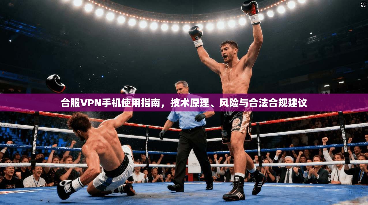 台服VPN手机使用指南，技术原理、风险与合法合规建议  第1张