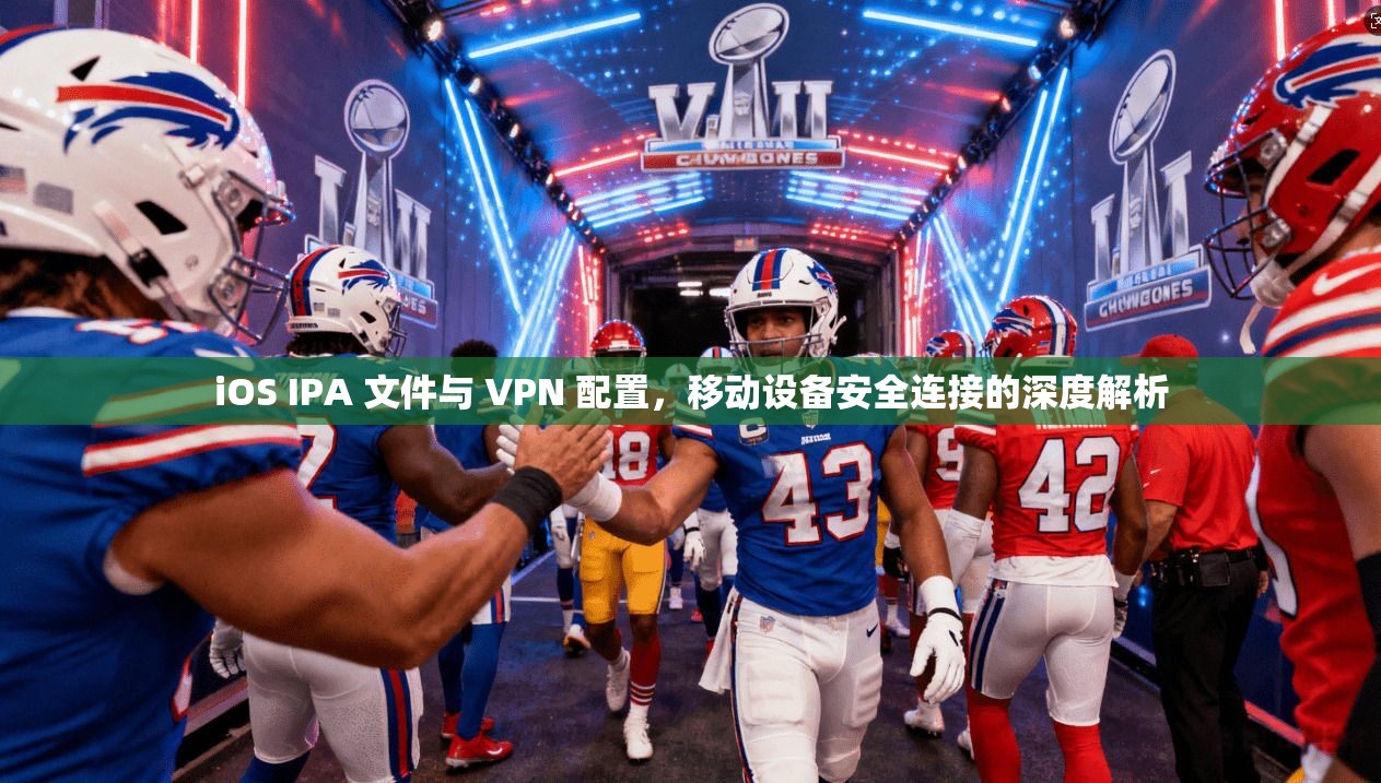 iOS IPA 文件与 VPN 配置，移动设备安全连接的深度解析  第1张