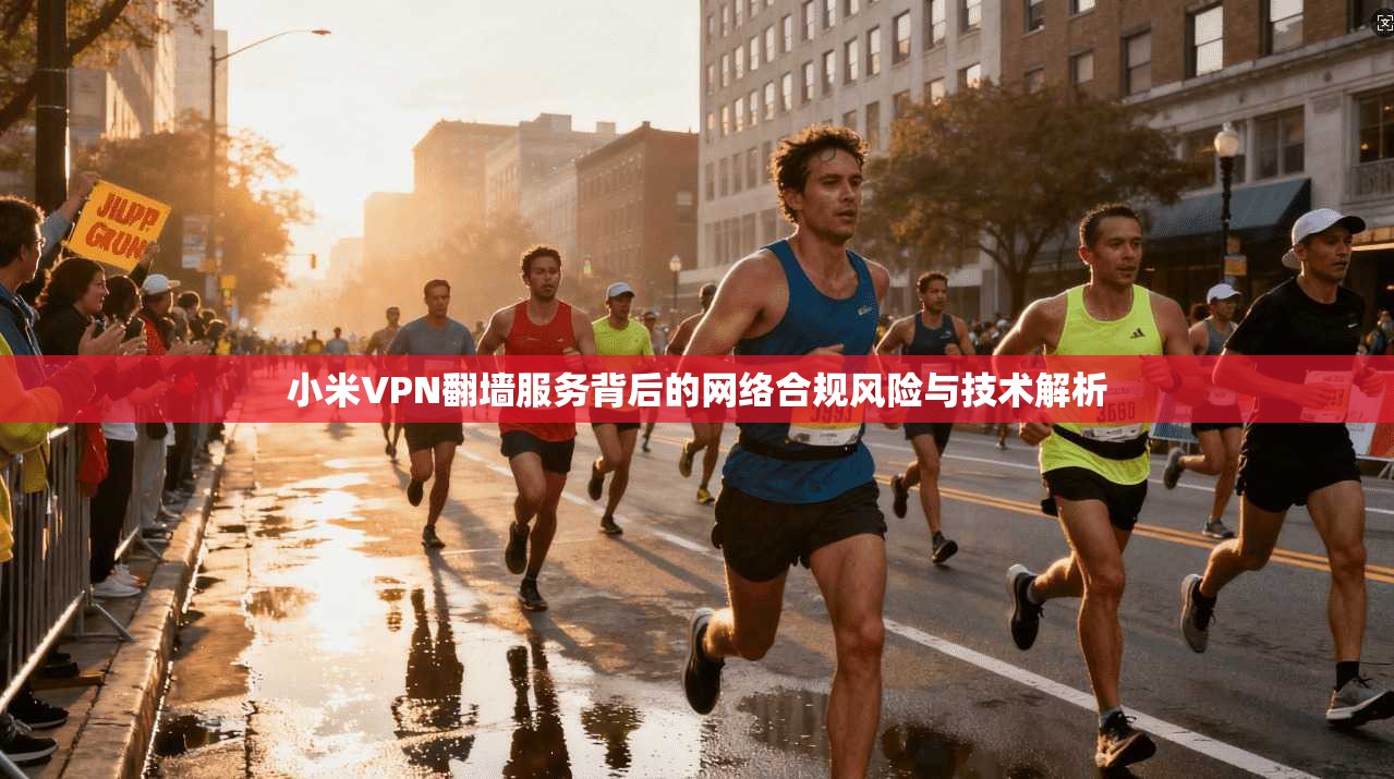 小米VPN翻墙服务背后的网络合规风险与技术解析  第1张