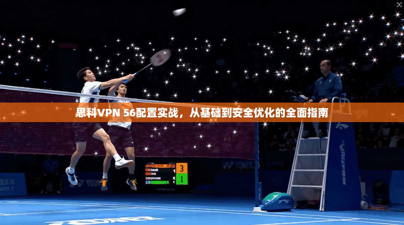 思科VPN 56配置实战，从基础到安全优化的全面指南  第1张