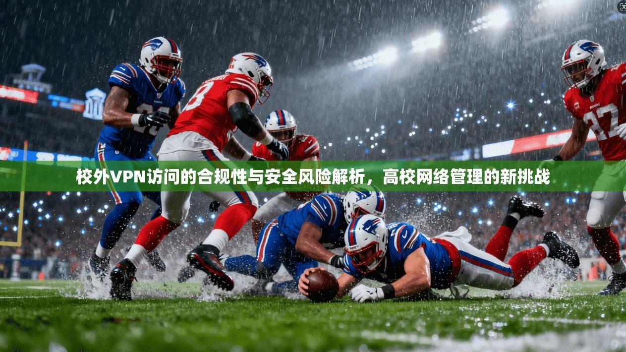 校外VPN访问的合规性与安全风险解析，高校网络管理的新挑战  第1张