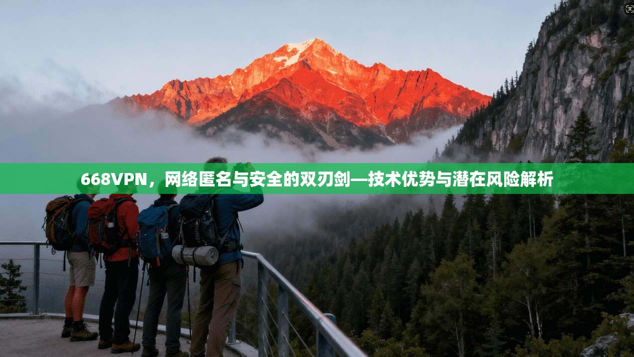 668VPN，网络匿名与安全的双刃剑—技术优势与潜在风险解析  第1张