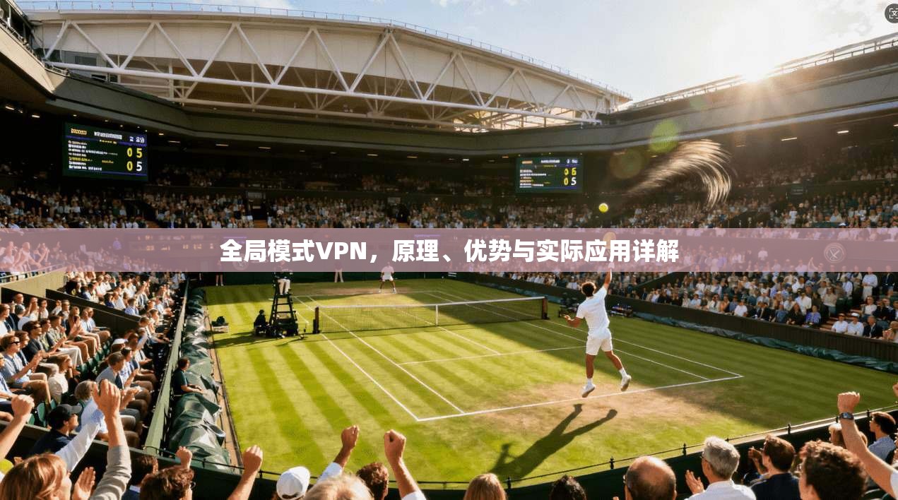 全局模式VPN，原理、优势与实际应用详解  第1张