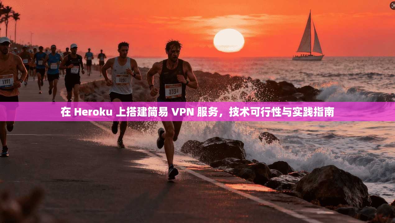 在 Heroku 上搭建简易 VPN 服务，技术可行性与实践指南  第1张