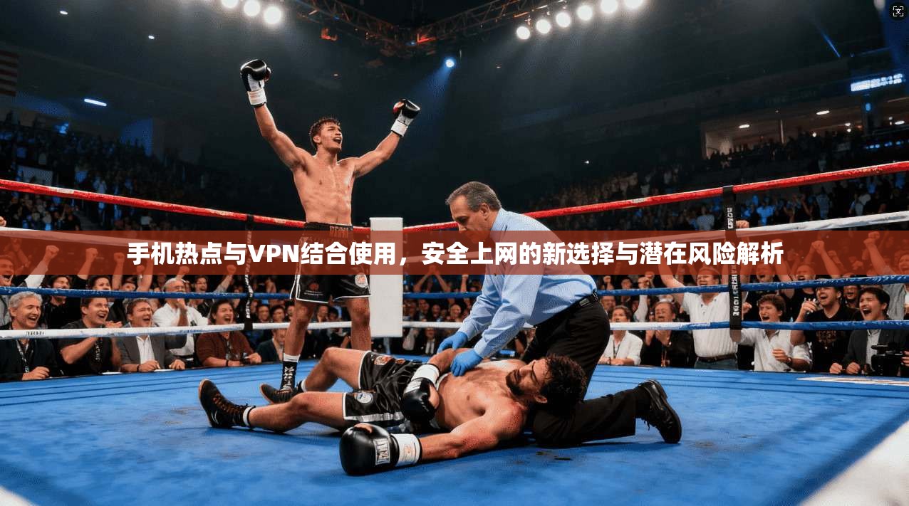 手机热点与VPN结合使用，安全上网的新选择与潜在风险解析  第1张