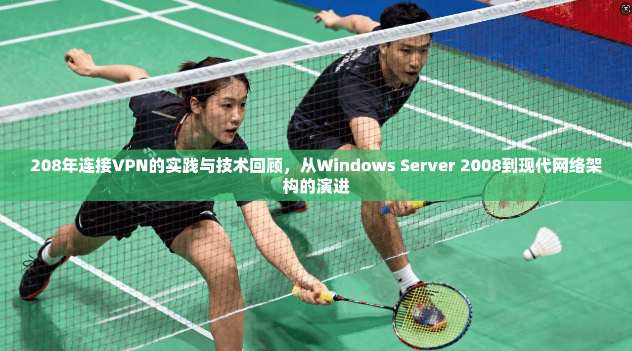 208年连接VPN的实践与技术回顾，从Windows Server 2008到现代网络架构的演进  第1张