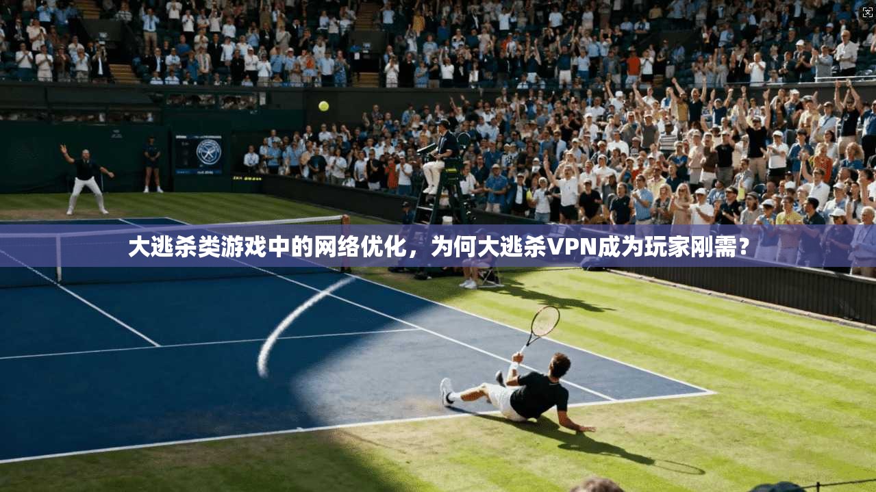 大逃杀类游戏中的网络优化，为何大逃杀VPN成为玩家刚需？  第1张