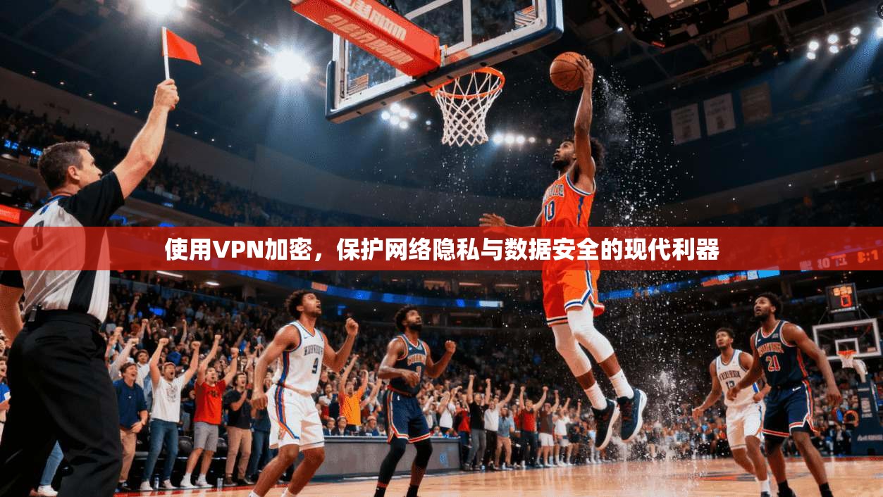 使用VPN加密，保护网络隐私与数据安全的现代利器  第1张