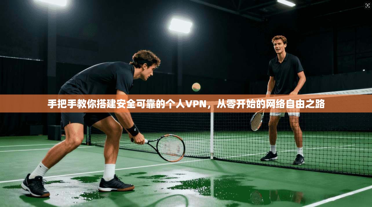 手把手教你搭建安全可靠的个人VPN，从零开始的网络自由之路  第1张