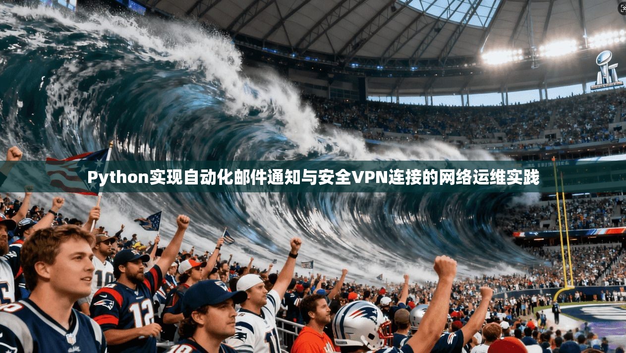 Python实现自动化邮件通知与安全VPN连接的网络运维实践  第1张