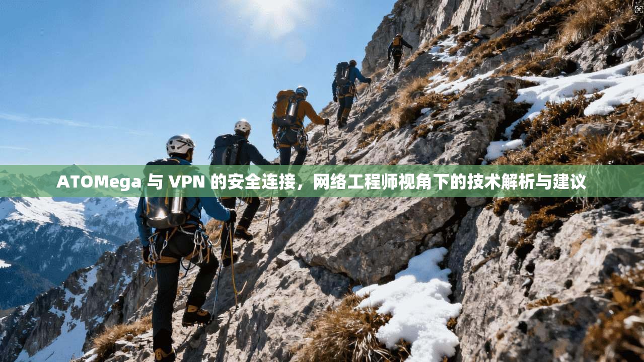 ATOMega 与 VPN 的安全连接，网络工程师视角下的技术解析与建议  第1张