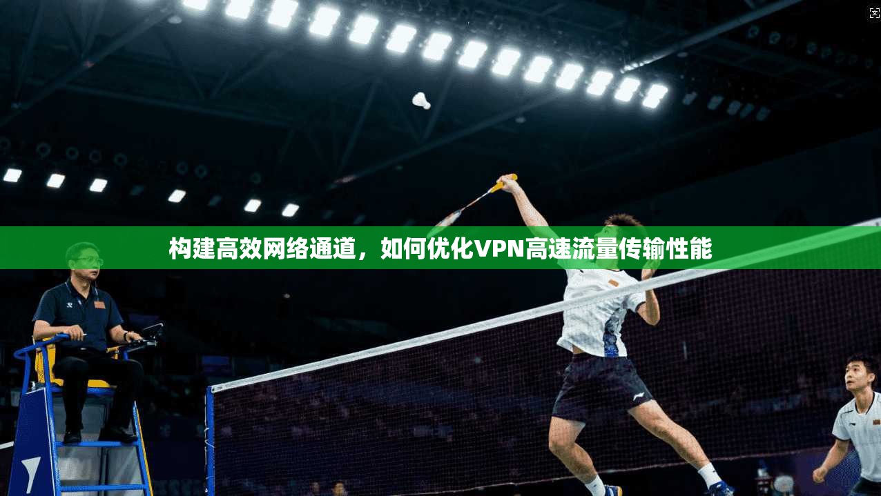 构建高效网络通道，如何优化VPN高速流量传输性能  第1张