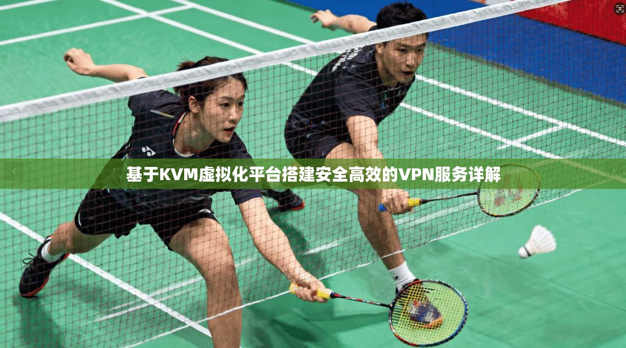 基于KVM虚拟化平台搭建安全高效的VPN服务详解  第1张