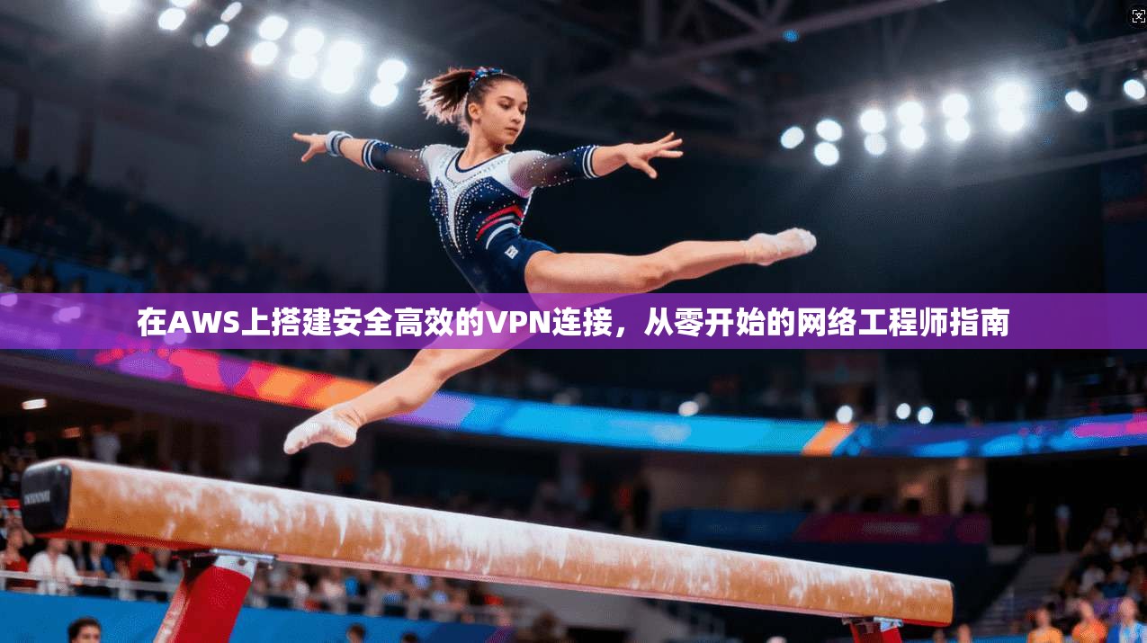 在AWS上搭建安全高效的VPN连接，从零开始的网络工程师指南  第1张