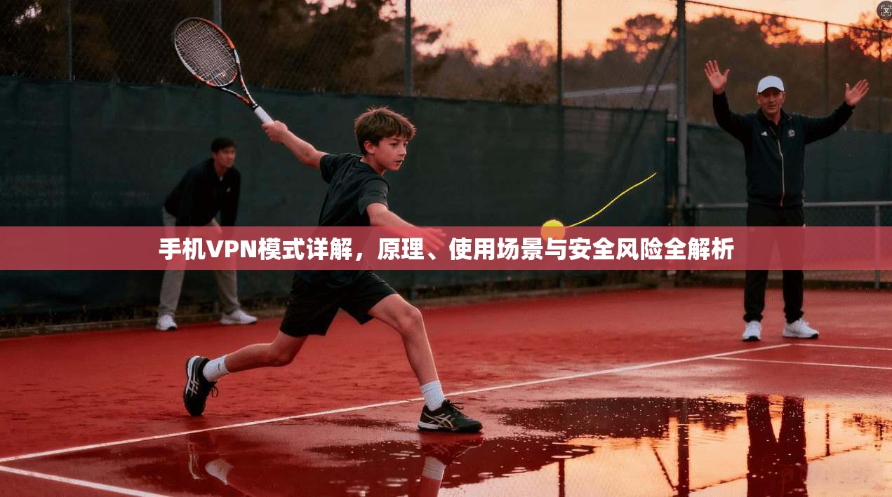 手机VPN模式详解，原理、使用场景与安全风险全解析  第1张