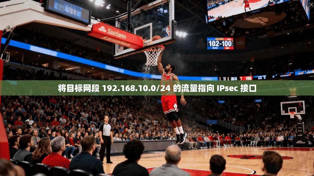 将目标网段 192.168.10.0/24 的流量指向 IPsec 接口  第1张