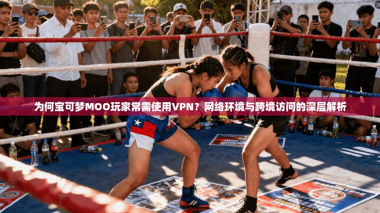 为何宝可梦MOO玩家常需使用VPN?网络环境与跨境访问的深层解析 第1张 为何宝可梦MOO玩家常需使用VPN?网络环境与跨境访问的深层解析 第1张