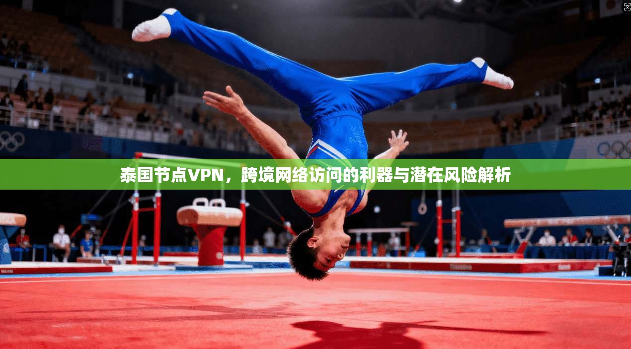 泰国节点VPN,跨境网络访问的利器与潜在风险解析 第1张 泰国节点VPN,跨境网络访问的利器与潜在风险解析 第1张