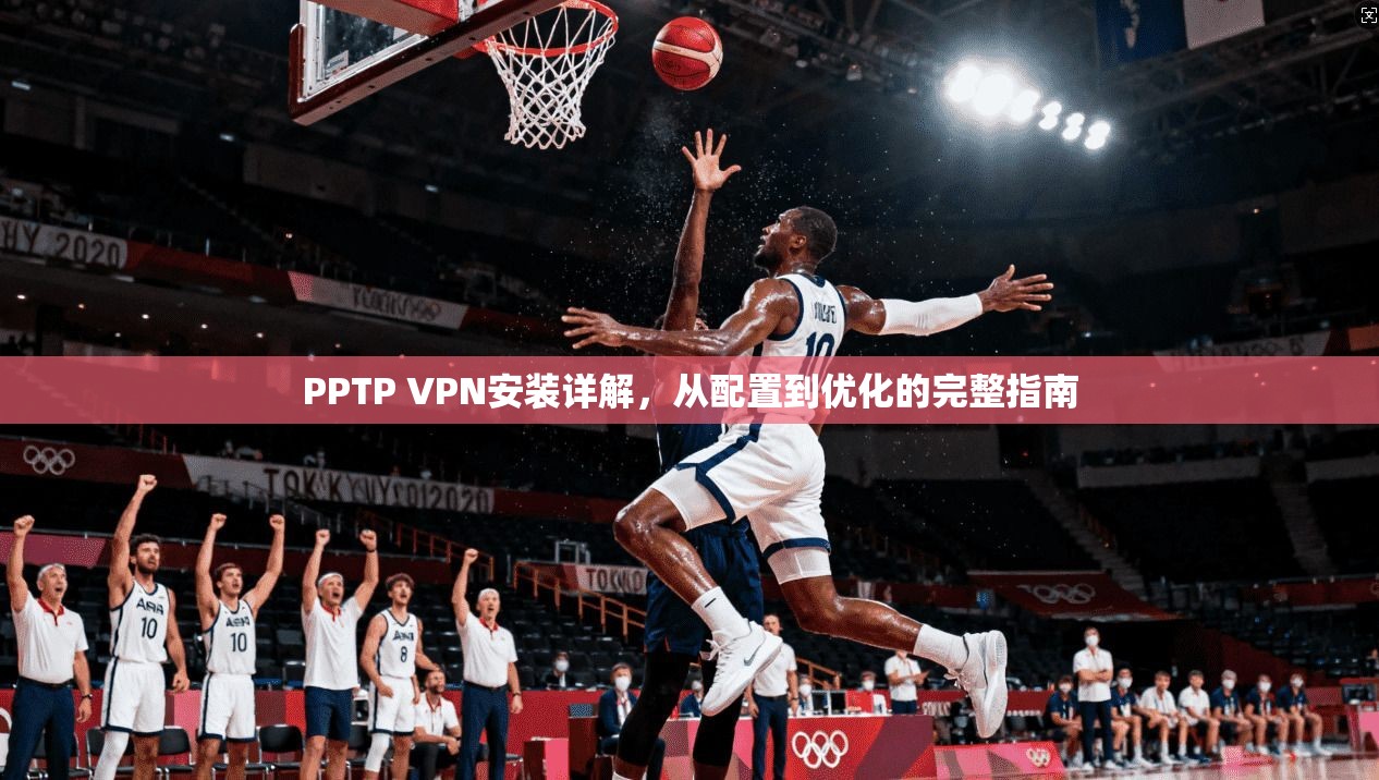 PPTP VPN安装详解，从配置到优化的完整指南  第1张