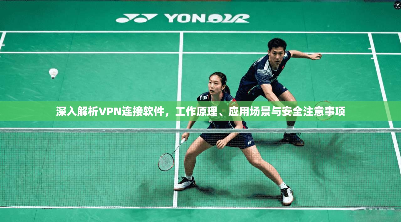 深入解析VPN连接软件，工作原理、应用场景与安全注意事项  第1张