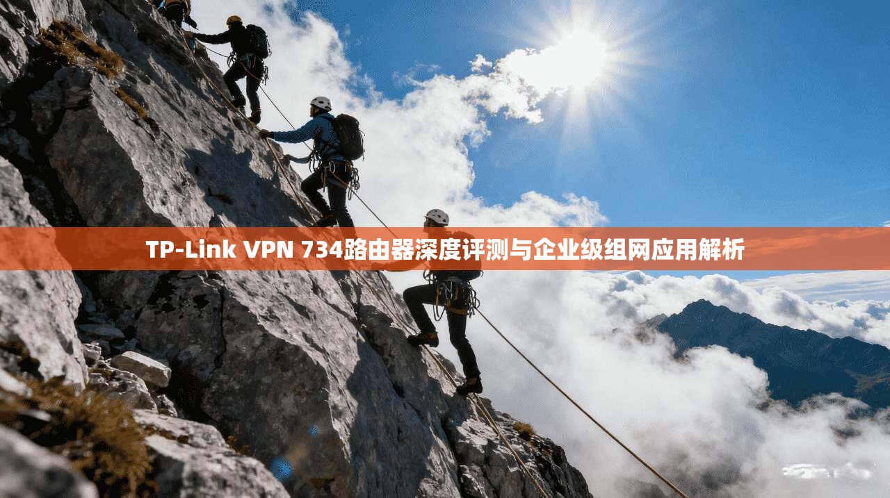 TP-Link VPN 734路由器深度评测与企业级组网应用解析  第1张