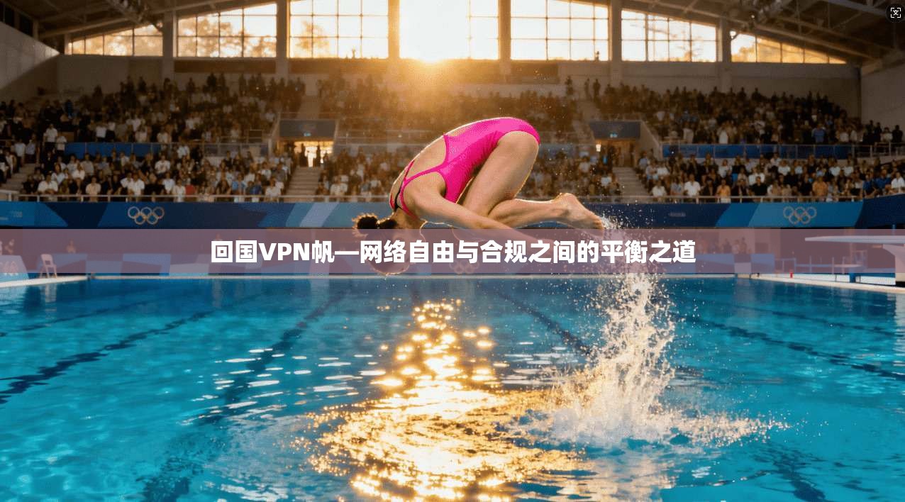 回国VPN帆—网络自由与合规之间的平衡之道 第1张 回国VPN帆—网络自由与合规之间的平衡之道 第1张