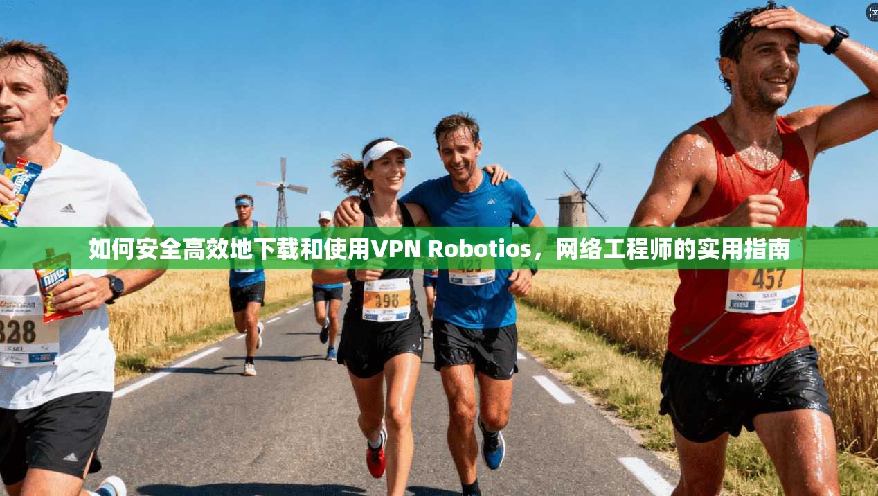 如何安全高效地下载和使用VPN Robotios，网络工程师的实用指南  第1张