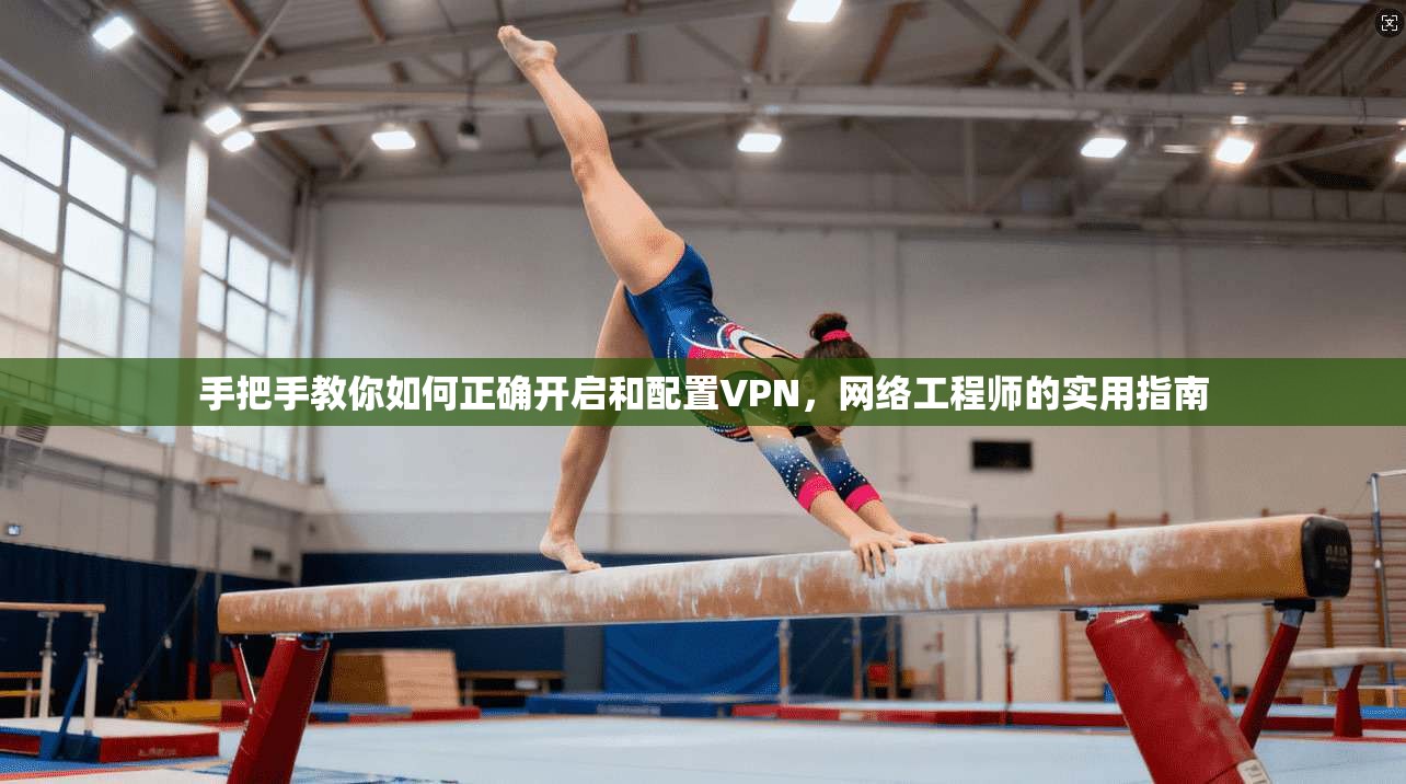 手把手教你如何正确开启和配置VPN,网络工程师的实用指南 第1张 手把手教你如何正确开启和配置VPN,网络工程师的实用指南 第1张