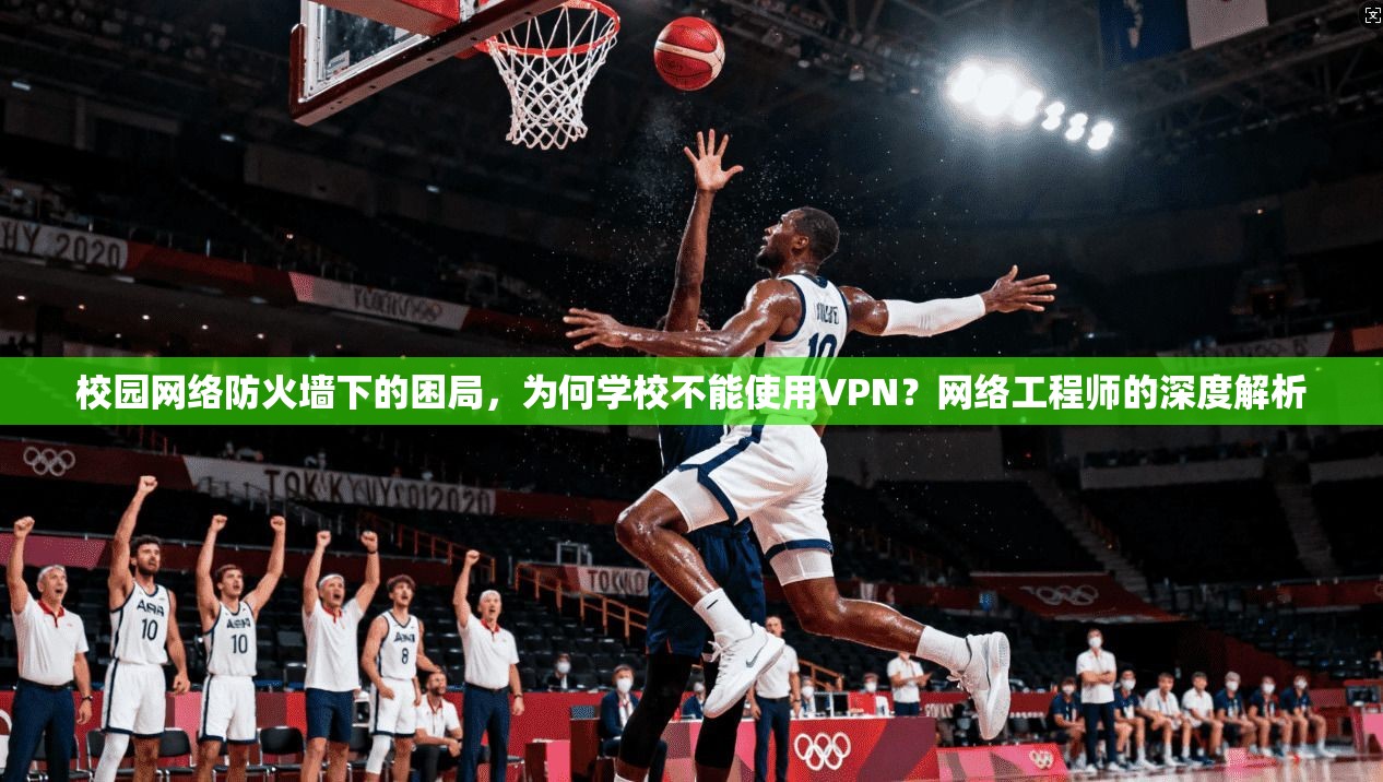 校园网络防火墙下的困局，为何学校不能使用VPN？网络工程师的深度解析  第1张