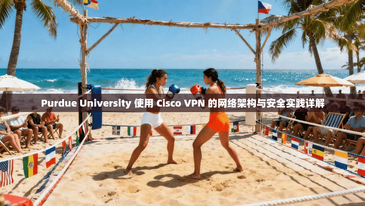 Purdue University 使用 Cisco VPN 的网络架构与安全实践详解  第1张