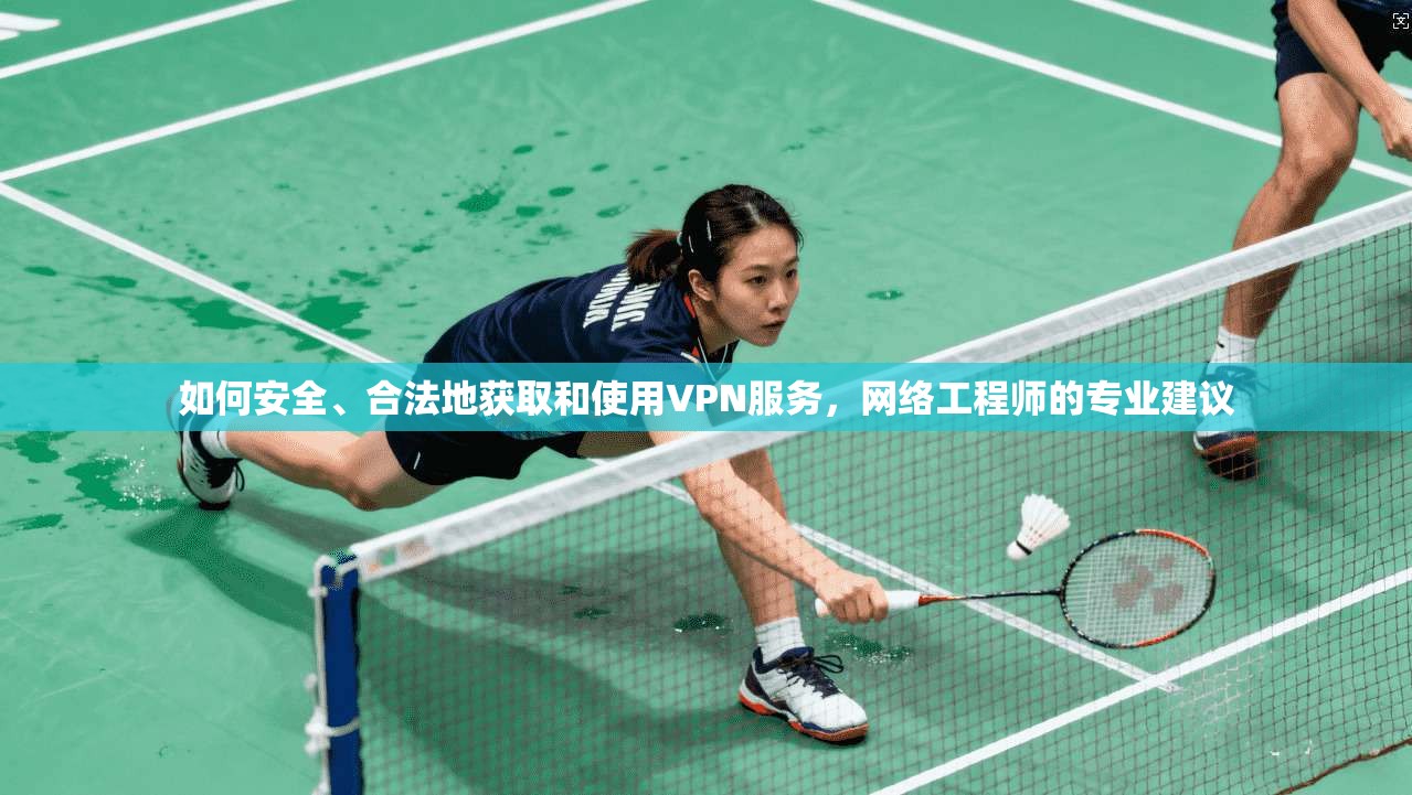 如何安全、合法地获取和使用VPN服务,网络工程师的专业建议 第1张 如何安全、合法地获取和使用VPN服务,网络工程师的专业建议 第1张