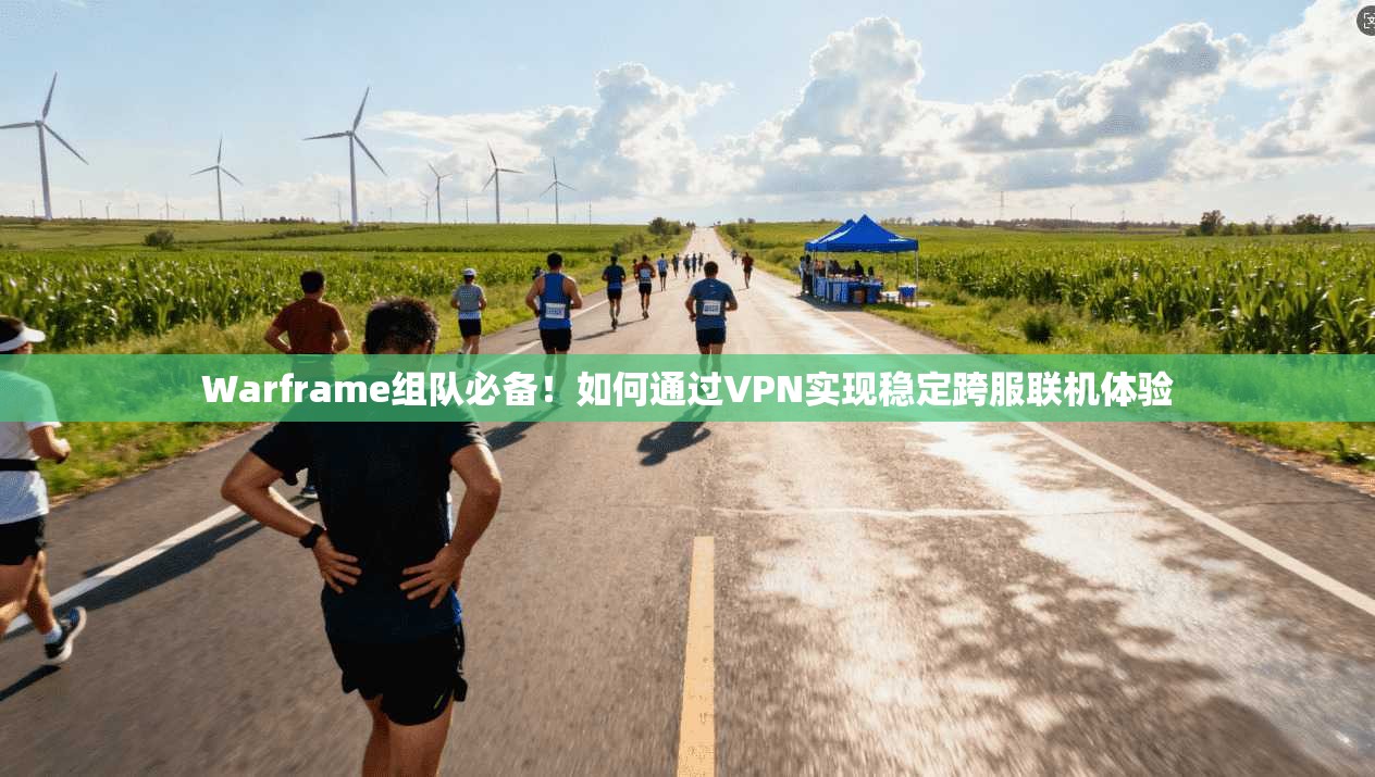 Warframe组队必备!如何通过VPN实现稳定跨服联机体验 第1张 Warframe组队必备!如何通过VPN实现稳定跨服联机体验 第1张