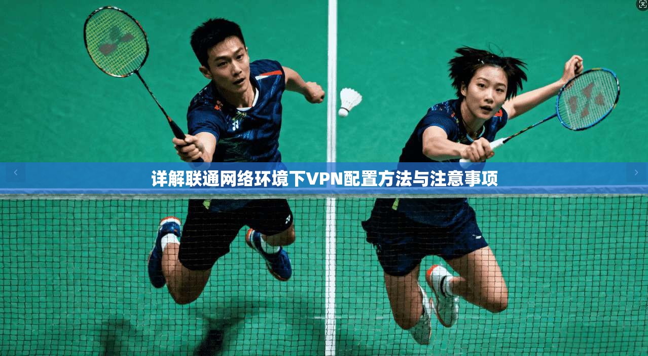 详解联通网络环境下VPN配置方法与注意事项  第1张