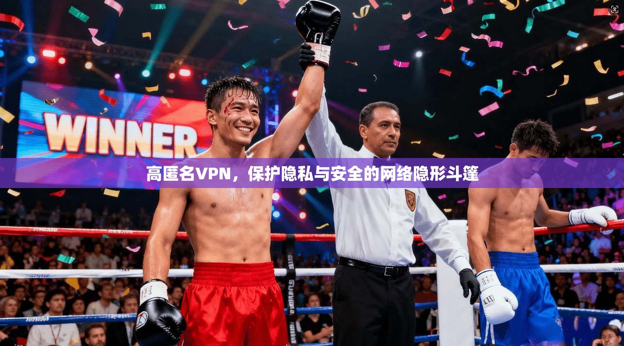 高匿名VPN,保护隐私与安全的网络隐形斗篷 第1张 高匿名VPN,保护隐私与安全的网络隐形斗篷 第1张