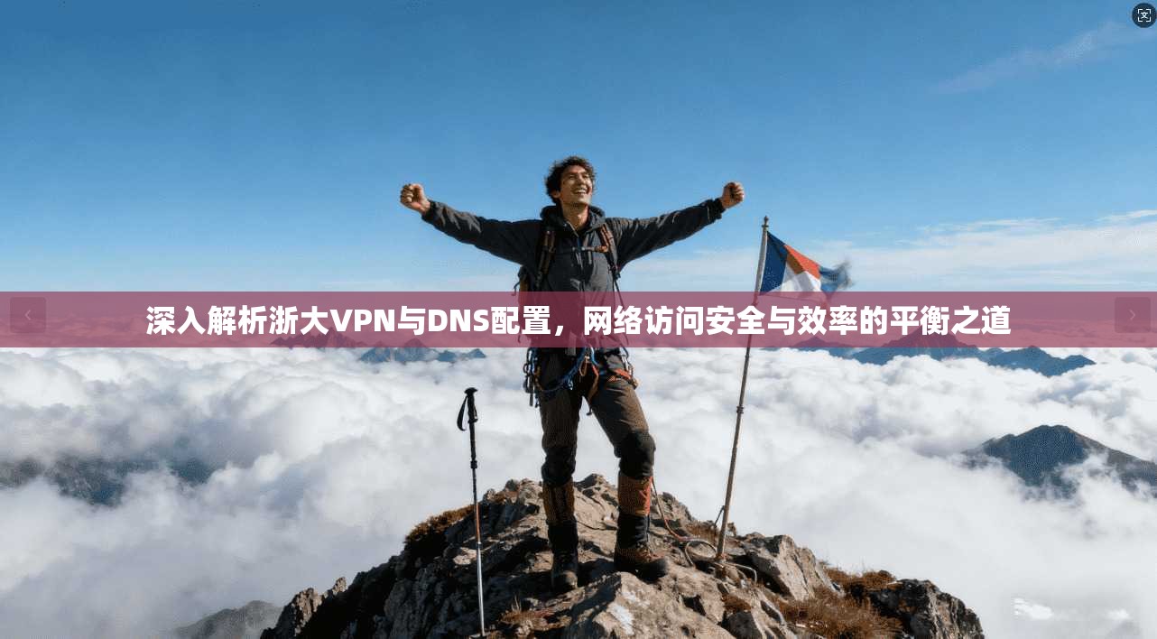 深入解析浙大VPN与DNS配置,网络访问安全与效率的平衡之道 第1张 深入解析浙大VPN与DNS配置,网络访问安全与效率的平衡之道 第1张
