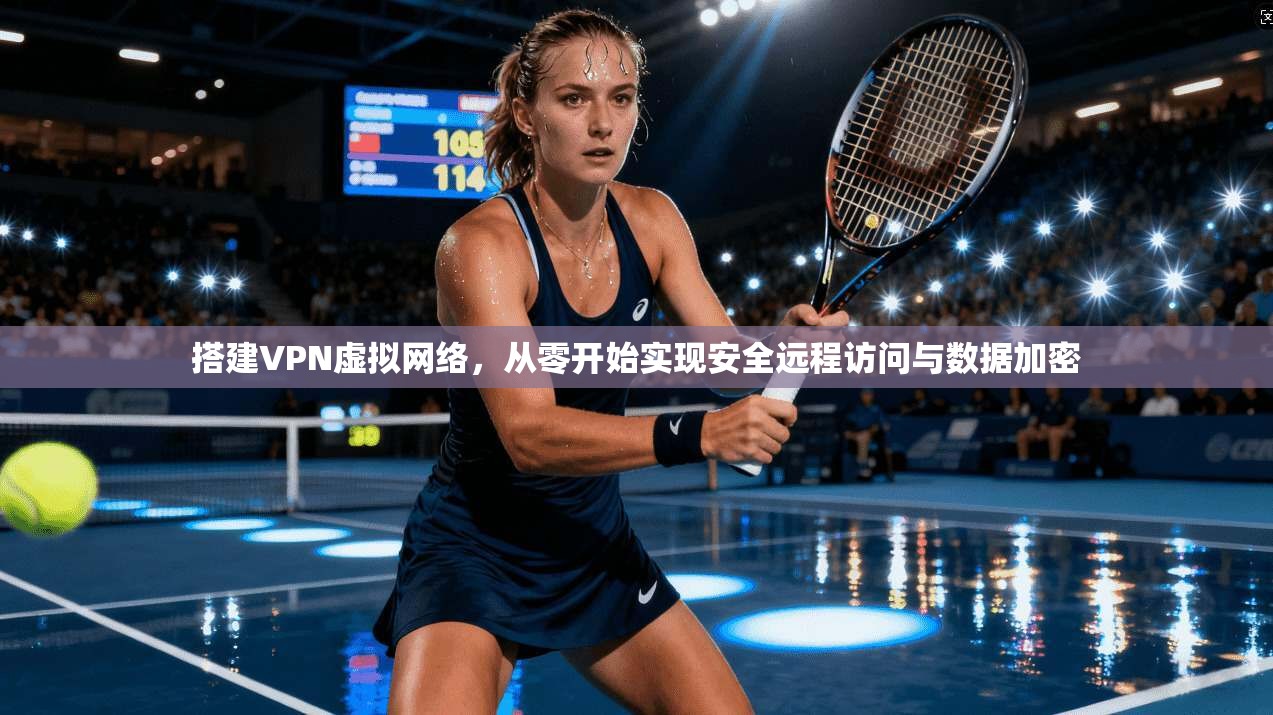 搭建VPN虚拟网络,从零开始实现安全远程访问与数据加密 第1张 搭建VPN虚拟网络,从零开始实现安全远程访问与数据加密 第1张