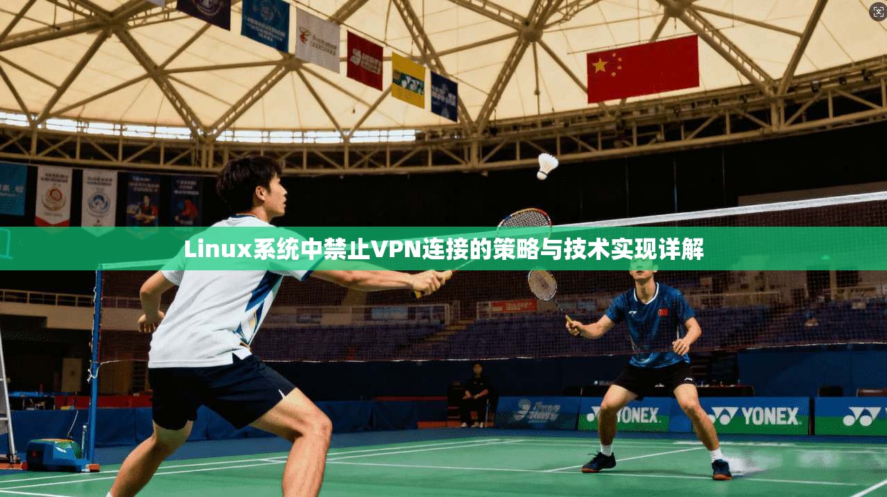 Linux系统中禁止VPN连接的策略与技术实现详解  第1张