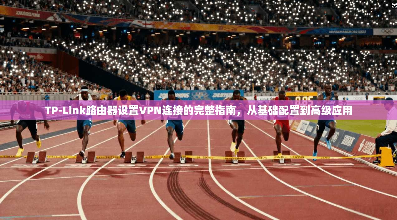 TP-Link路由器设置VPN连接的完整指南,从基础配置到高级应用 第1张 TP-Link路由器设置VPN连接的完整指南,从基础配置到高级应用 第1张