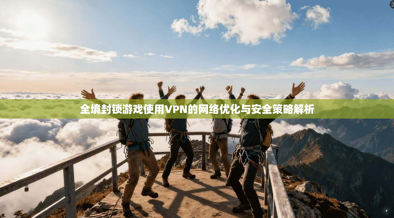 全境封锁游戏使用VPN的网络优化与安全策略解析  第1张