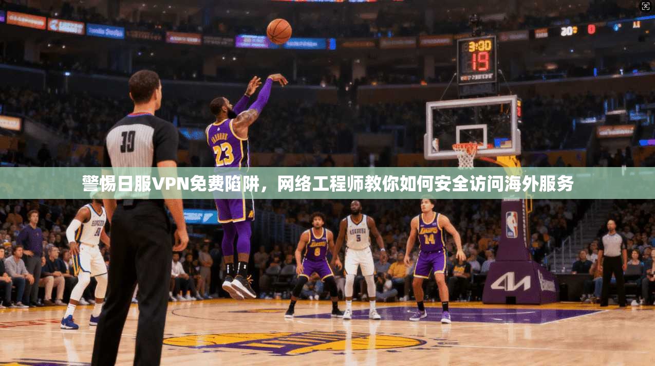 警惕日服VPN免费陷阱，网络工程师教你如何安全访问海外服务  第1张