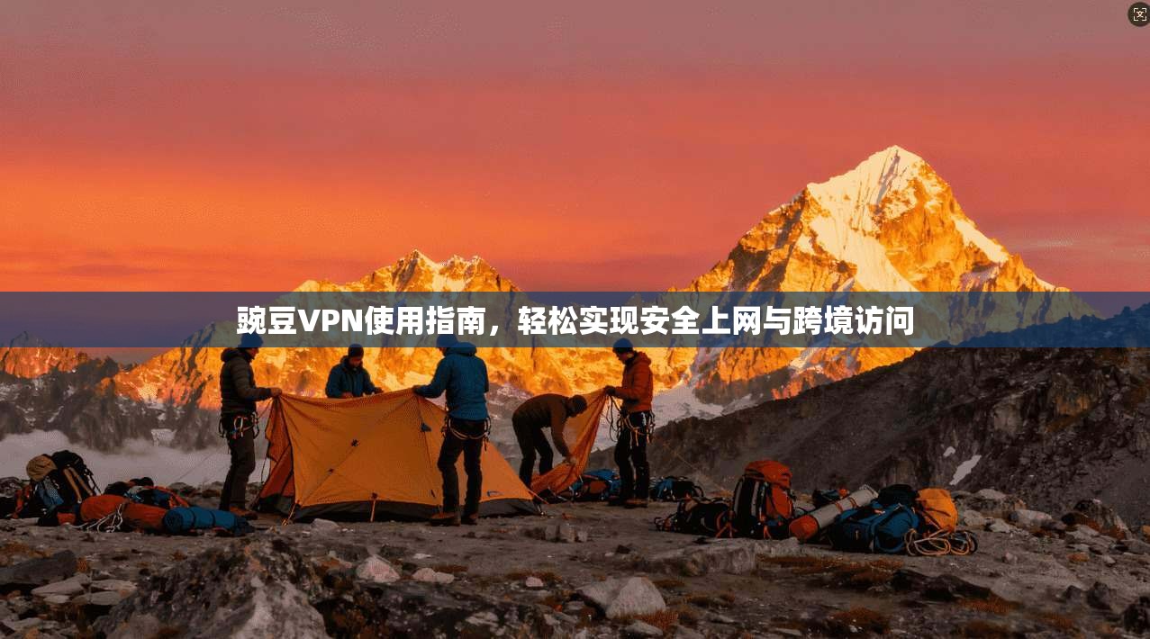 豌豆VPN使用指南，轻松实现安全上网与跨境访问  第1张