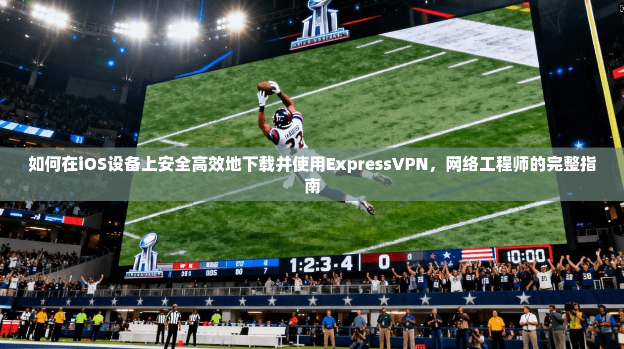 如何在iOS设备上安全高效地下载并使用ExpressVPN,网络工程师的完整指南 第1张 如何在iOS设备上安全高效地下载并使用ExpressVPN,网络工程师的完整指南 第1张