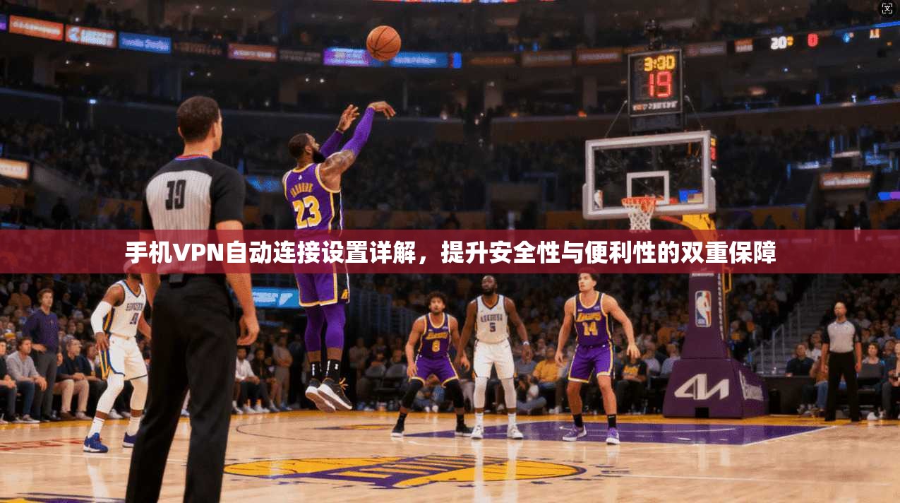 手机VPN自动连接设置详解，提升安全性与便利性的双重保障  第1张
