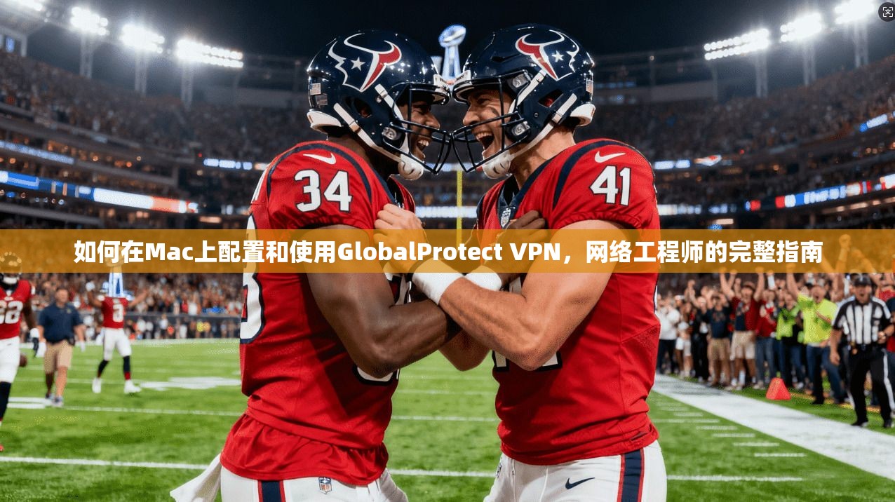 如何在Mac上配置和使用GlobalProtect VPN，网络工程师的完整指南  第1张