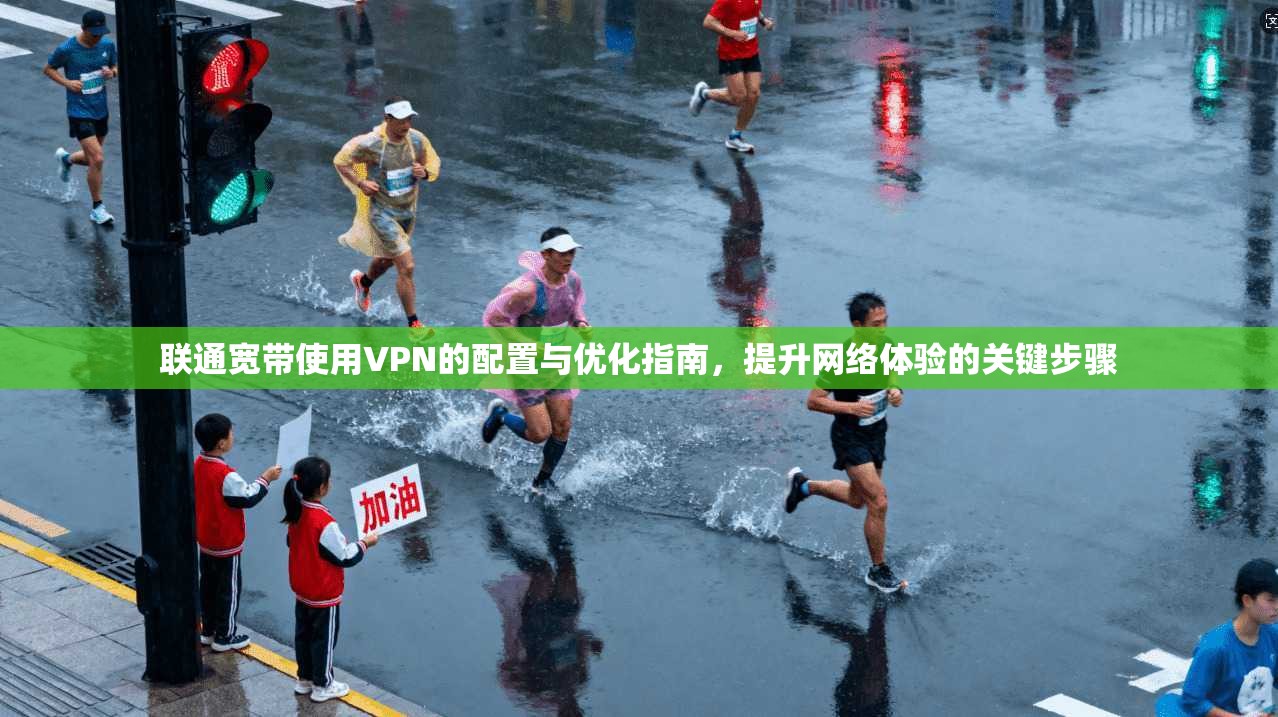 联通宽带使用VPN的配置与优化指南，提升网络体验的关键步骤  第1张