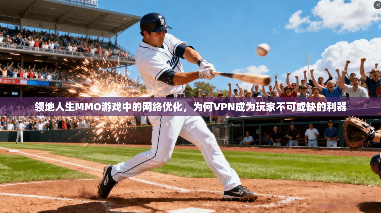 领地人生MMO游戏中的网络优化，为何VPN成为玩家不可或缺的利器  第1张