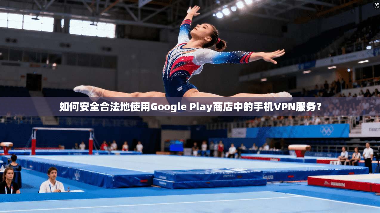 如何安全合法地使用Google Play商店中的手机VPN服务? 第1张 如何安全合法地使用Google Play商店中的手机VPN服务? 第1张