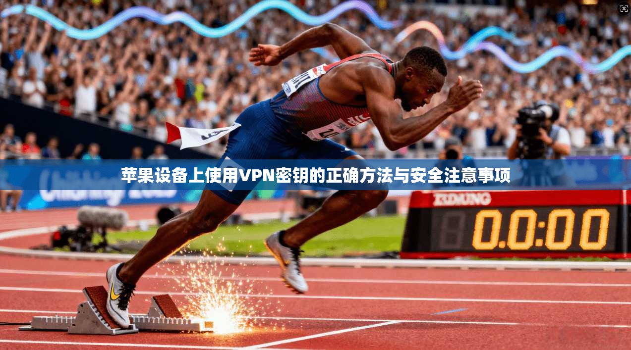 苹果设备上使用VPN密钥的正确方法与安全注意事项 第1张 苹果设备上使用VPN密钥的正确方法与安全注意事项 第1张